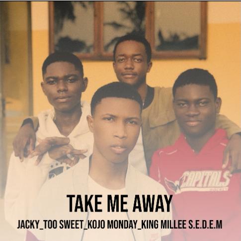Take me away_ft_Jacky_Too Sweet_Kojo Monday_King Millee S.E.D.E