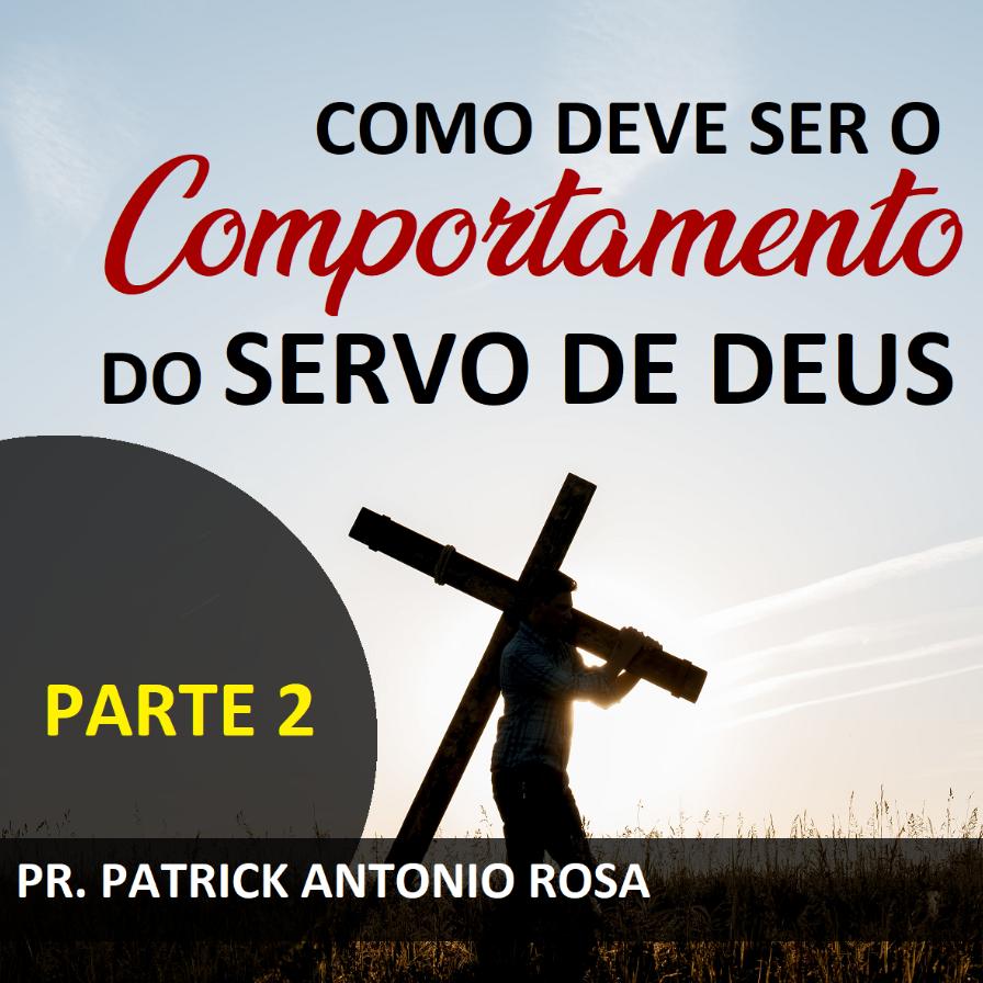 O COMPORTAMENTO DO SERVO DE DEUS - PARTE 2
