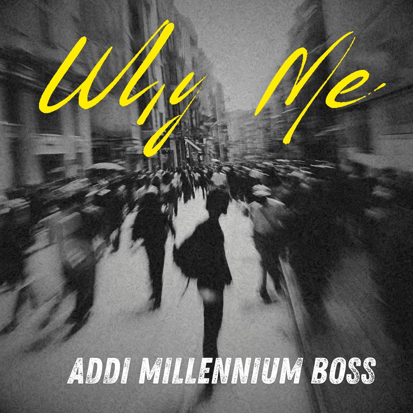 Download Why me - Addi Millennim Boss by Addi Millennium | Listen MP3 ...